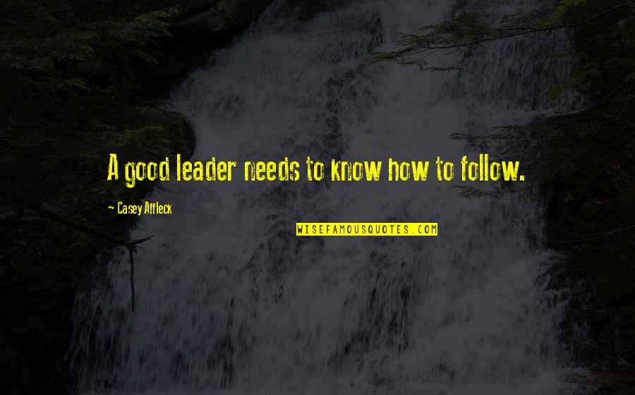 Chopin Love Quotes By Casey Affleck: A good leader needs to know how to