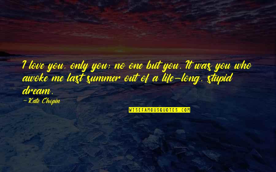 Chopin Love Quotes By Kate Chopin: I love you, only you; no one but