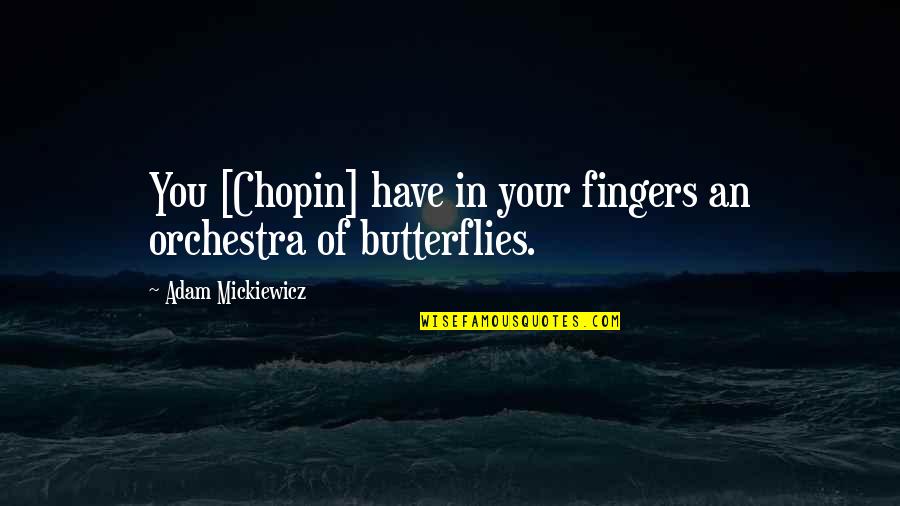 Chopin Quotes By Adam Mickiewicz: You [Chopin] have in your fingers an orchestra