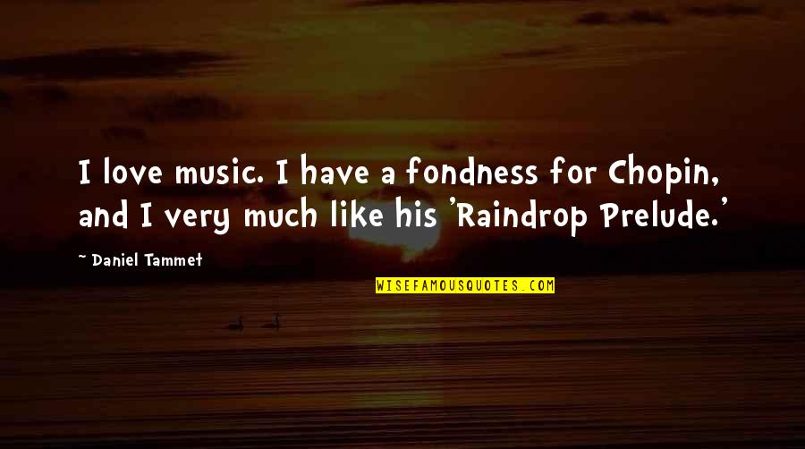 Chopin Quotes By Daniel Tammet: I love music. I have a fondness for