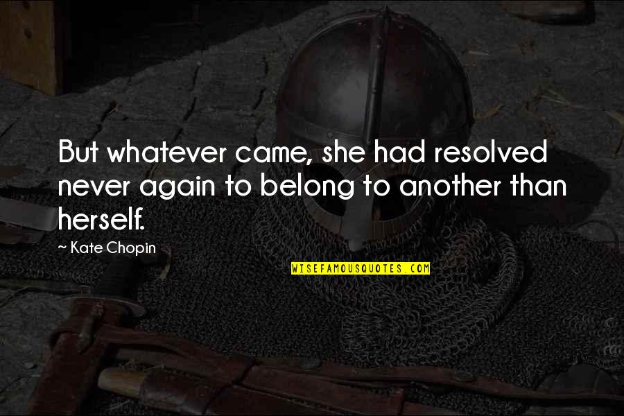 Chopin Quotes By Kate Chopin: But whatever came, she had resolved never again