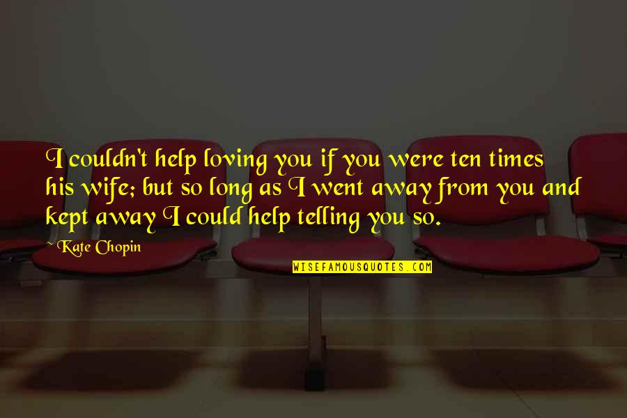 Chopin Quotes By Kate Chopin: I couldn't help loving you if you were