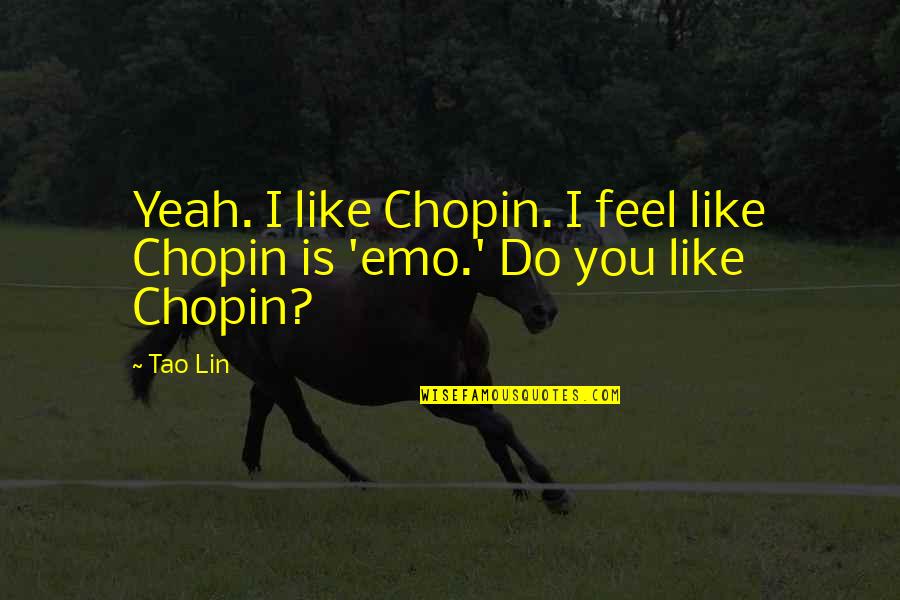 Chopin Quotes By Tao Lin: Yeah. I like Chopin. I feel like Chopin