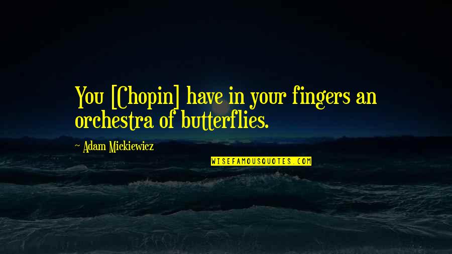 Chopin's Quotes By Adam Mickiewicz: You [Chopin] have in your fingers an orchestra