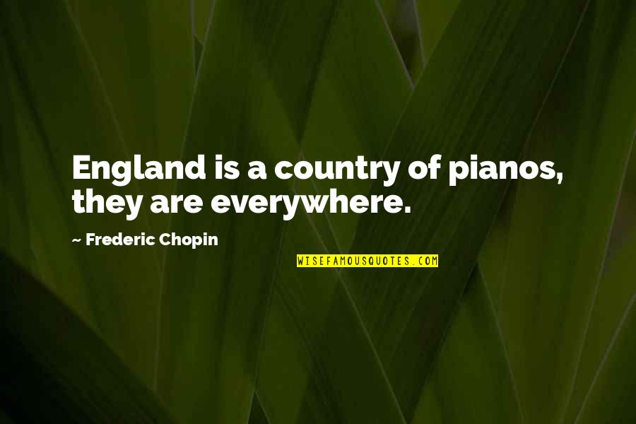 Chopin's Quotes By Frederic Chopin: England is a country of pianos, they are