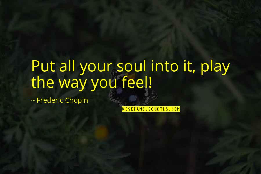 Chopin's Quotes By Frederic Chopin: Put all your soul into it, play the