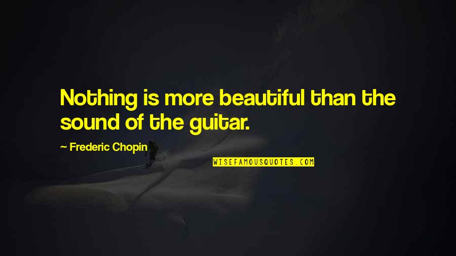 Chopin's Quotes By Frederic Chopin: Nothing is more beautiful than the sound of