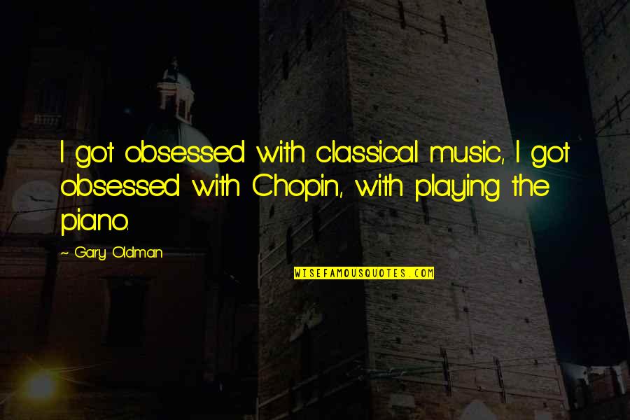 Chopin's Quotes By Gary Oldman: I got obsessed with classical music, I got