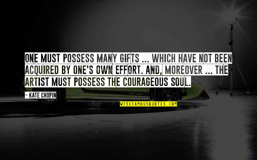 Chopin's Quotes By Kate Chopin: One must possess many gifts ... which have