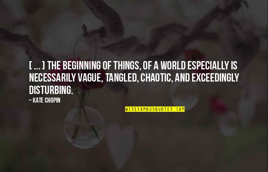 Chopin's Quotes By Kate Chopin: [ ... ] the beginning of things, of