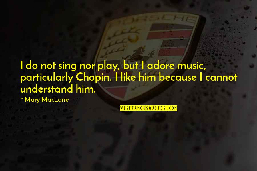 Chopin's Quotes By Mary MacLane: I do not sing nor play, but I