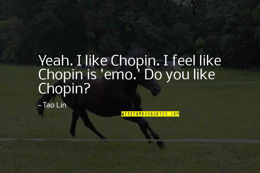 Chopin's Quotes By Tao Lin: Yeah. I like Chopin. I feel like Chopin