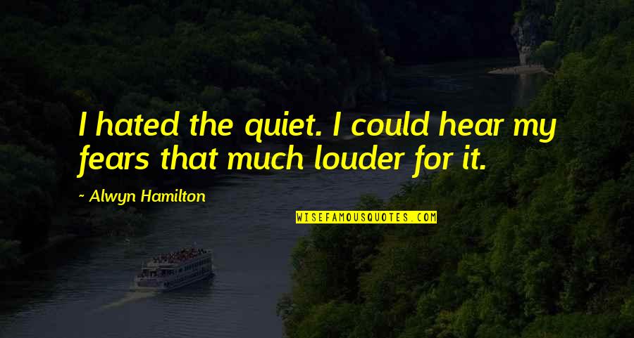 Chopnese Quotes By Alwyn Hamilton: I hated the quiet. I could hear my
