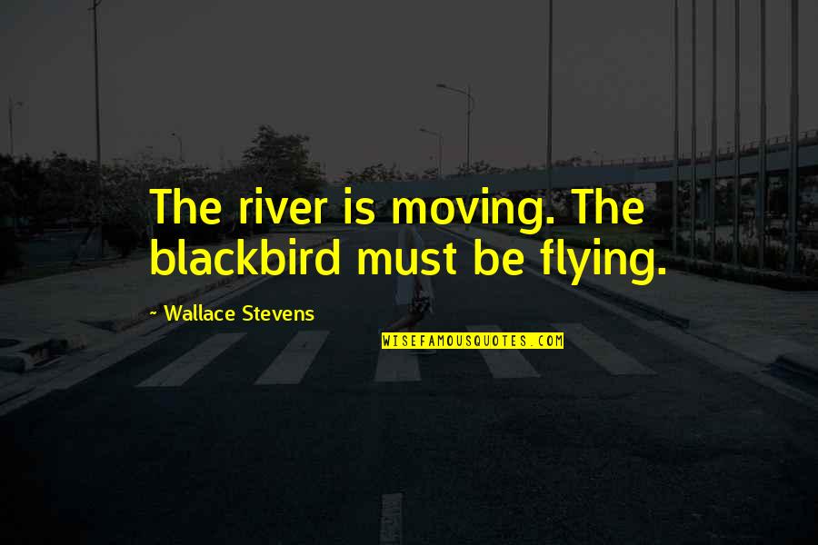 Chopnese Quotes By Wallace Stevens: The river is moving. The blackbird must be