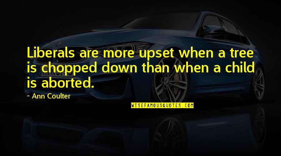Chopped Quotes By Ann Coulter: Liberals are more upset when a tree is