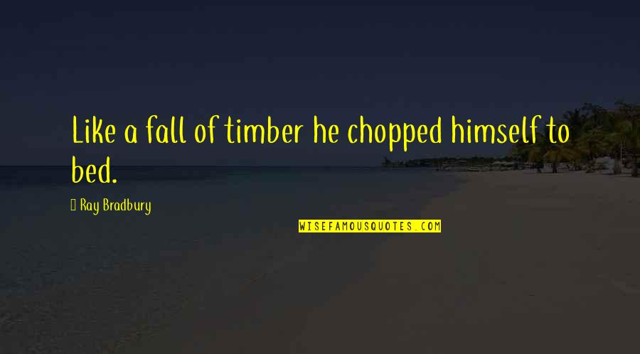 Chopped Quotes By Ray Bradbury: Like a fall of timber he chopped himself