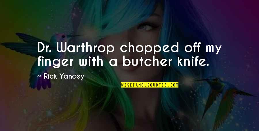 Chopped Quotes By Rick Yancey: Dr. Warthrop chopped off my finger with a