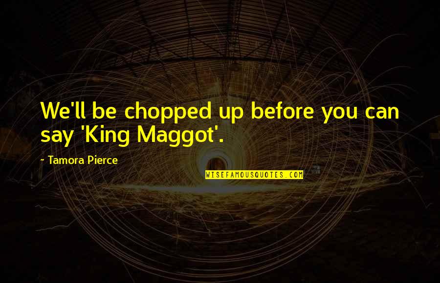 Chopped Quotes By Tamora Pierce: We'll be chopped up before you can say