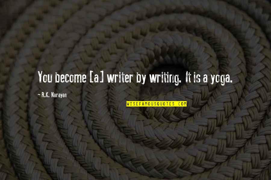Chopped Wood Quotes By R.K. Narayan: You become [a] writer by writing. It is