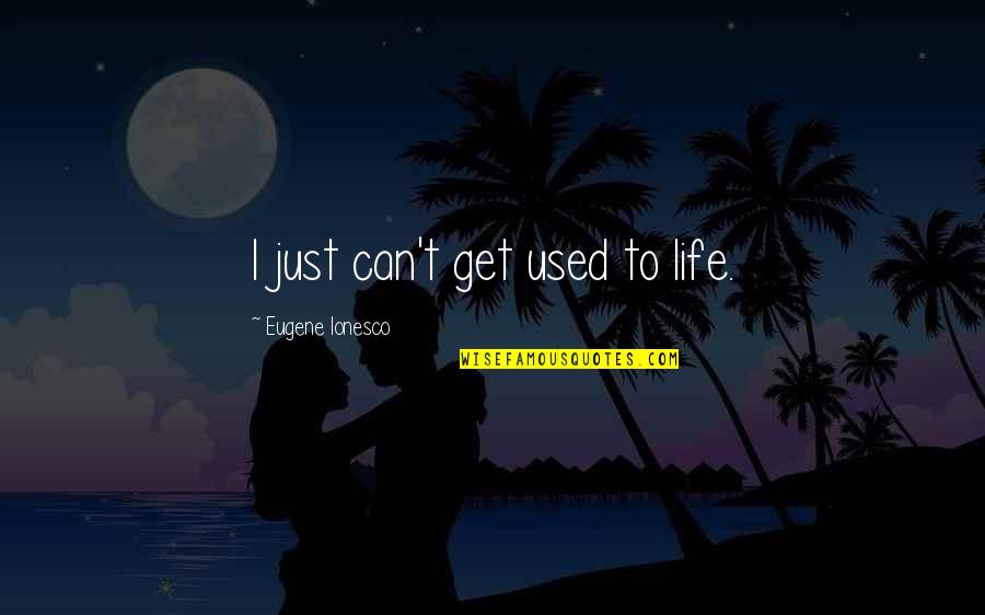 Chopper One Piece Quotes By Eugene Ionesco: I just can't get used to life. Chopper One Piece Quotes By Eugene Ionesco: I just can't get used to life.