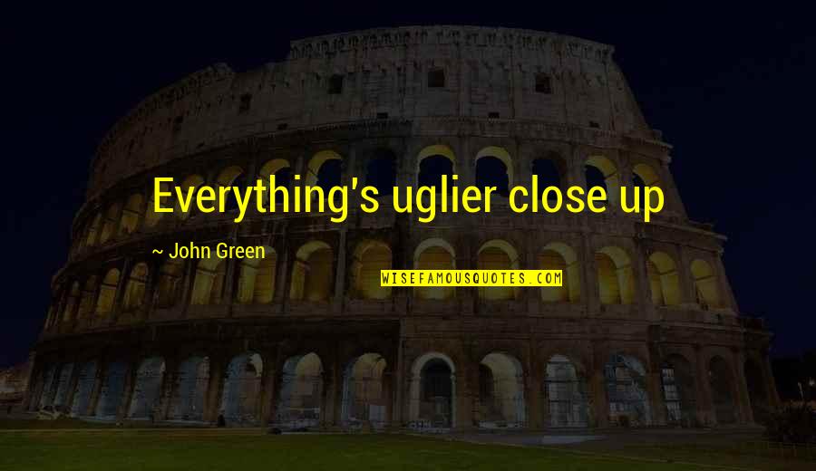 Chopper Reed Quotes By John Green: Everything's uglier close up