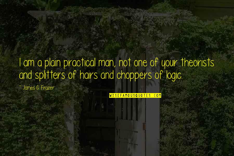 Choppers Best Quotes By James G. Frazer: I am a plain practical man, not one