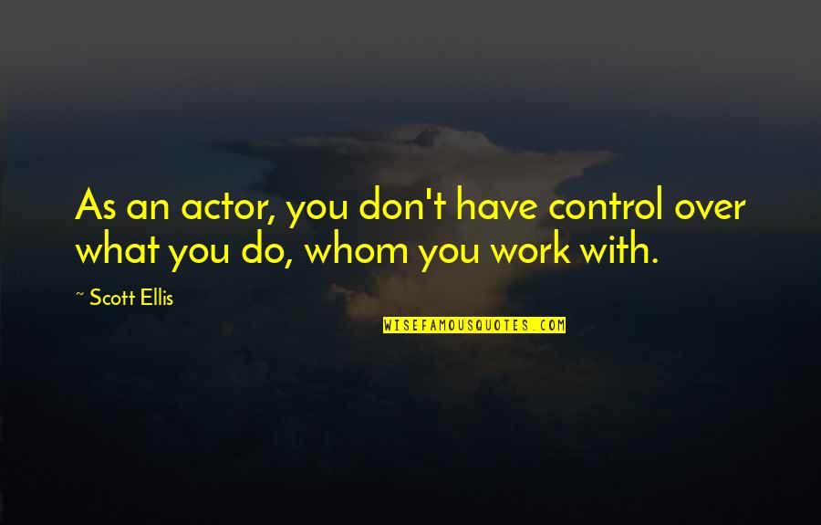 Choppers Best Quotes By Scott Ellis: As an actor, you don't have control over
