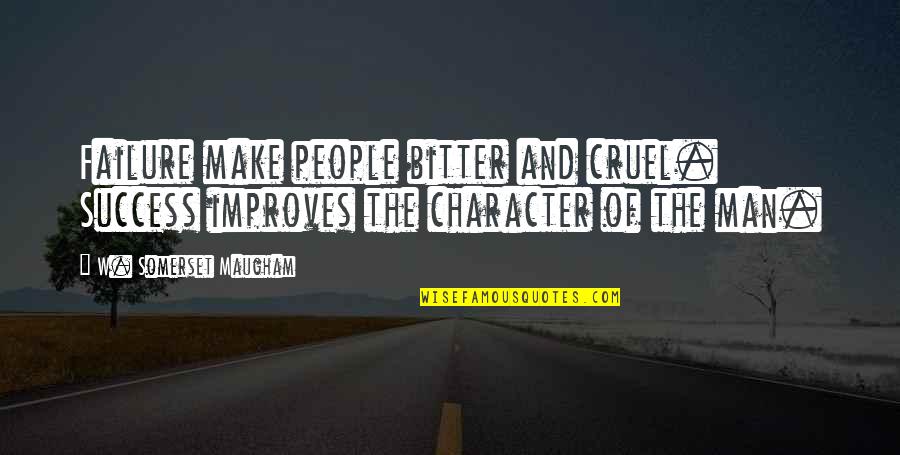 Chopping Block Quotes By W. Somerset Maugham: Failure make people bitter and cruel. Success improves