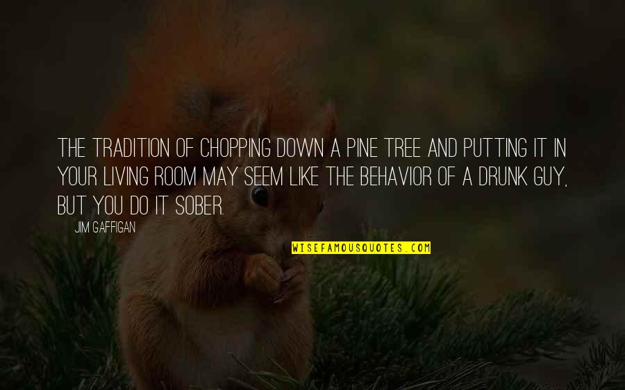 Chopping Off Quotes By Jim Gaffigan: The tradition of chopping down a pine tree