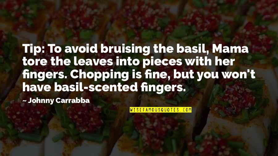 Chopping Off Quotes By Johnny Carrabba: Tip: To avoid bruising the basil, Mama tore