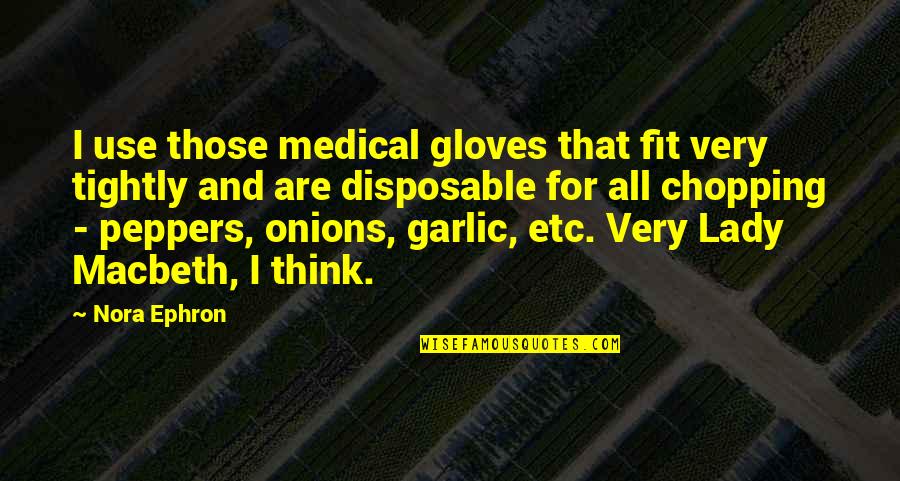 Chopping Off Quotes By Nora Ephron: I use those medical gloves that fit very