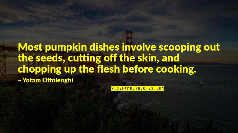 Chopping Off Quotes By Yotam Ottolenghi: Most pumpkin dishes involve scooping out the seeds,