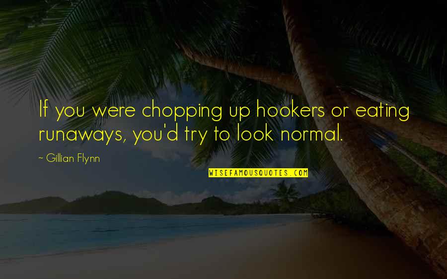 Chopping Quotes By Gillian Flynn: If you were chopping up hookers or eating