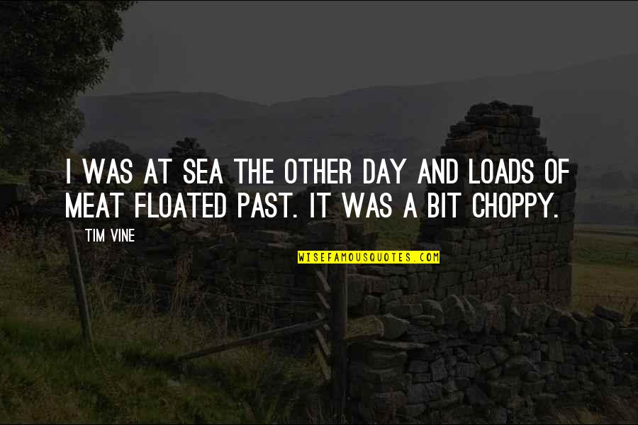 Choppy Sea Quotes By Tim Vine: I was at sea the other day and