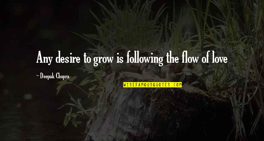 Chopra Love Quotes By Deepak Chopra: Any desire to grow is following the flow