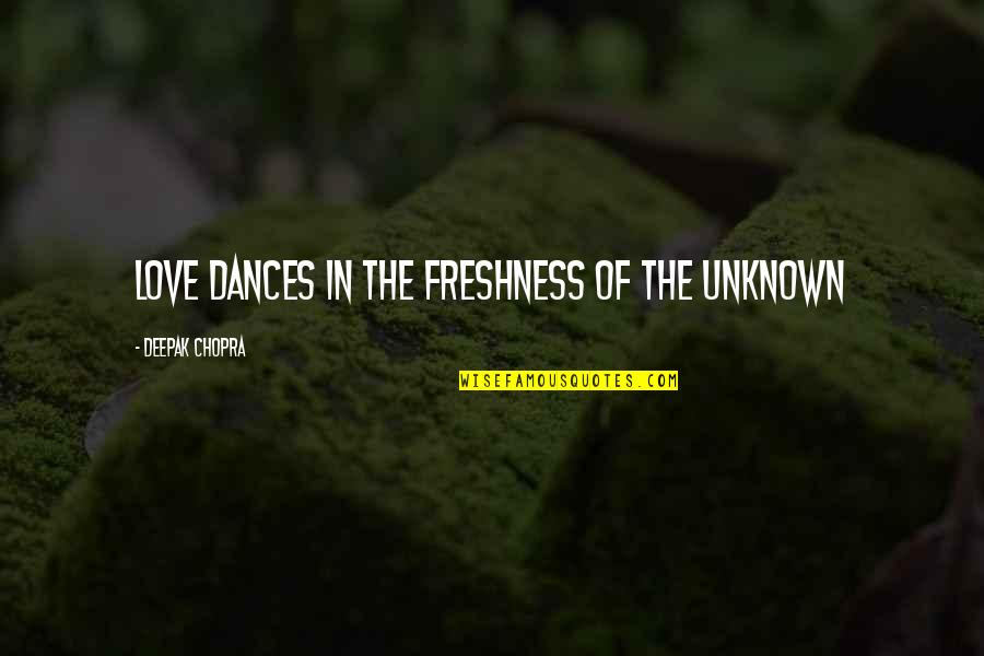 Chopra Love Quotes By Deepak Chopra: Love dances in the freshness of the unknown