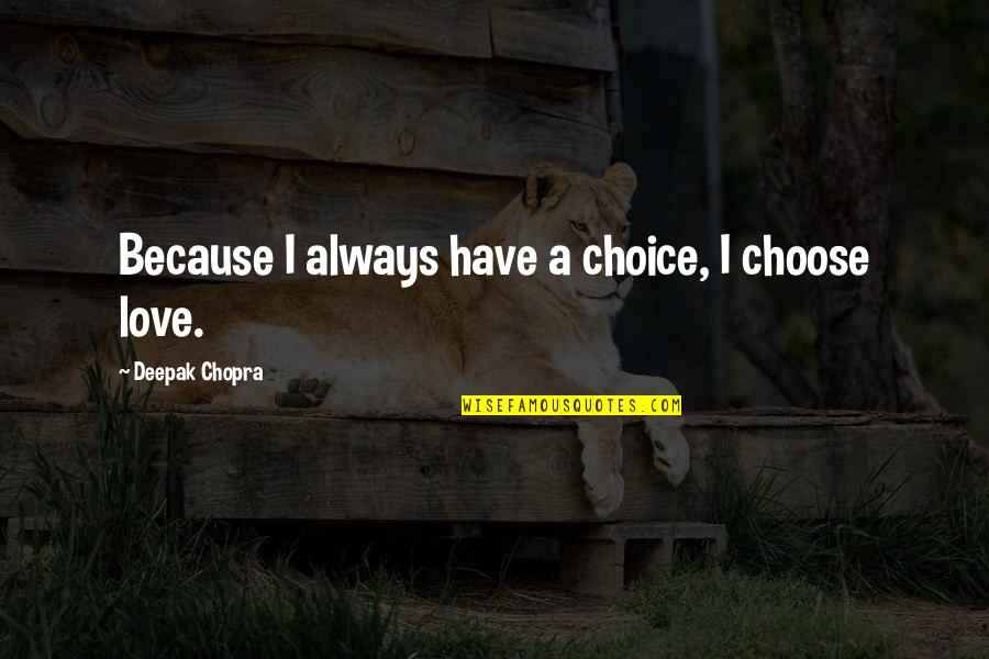 Chopra Love Quotes By Deepak Chopra: Because I always have a choice, I choose