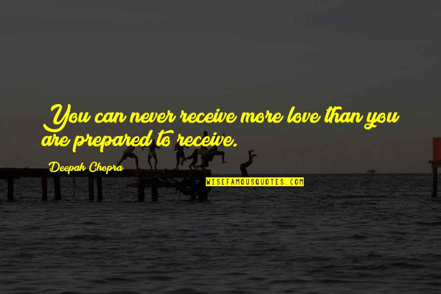 Chopra Love Quotes By Deepak Chopra: You can never receive more love than you