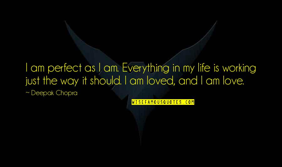 Chopra Love Quotes By Deepak Chopra: I am perfect as I am. Everything in