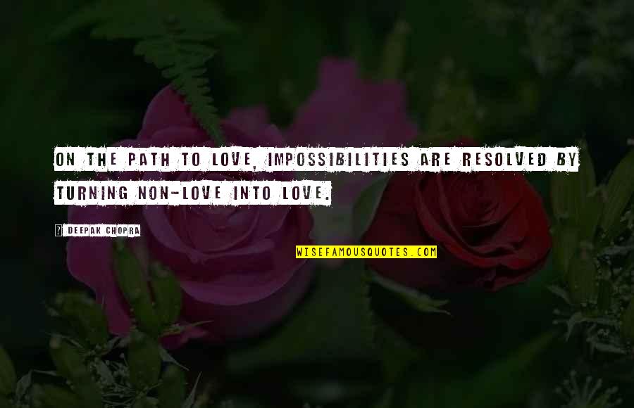 Chopra Love Quotes By Deepak Chopra: On the path to love, impossibilities are resolved