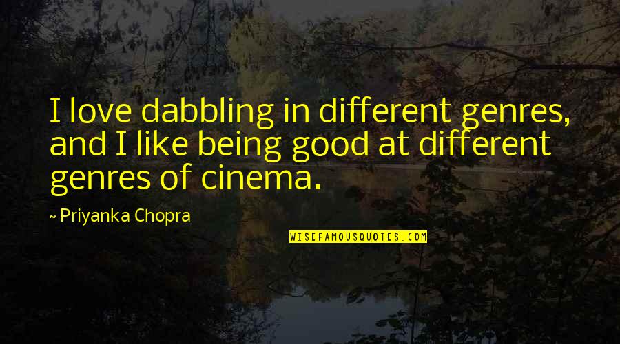 Chopra Love Quotes By Priyanka Chopra: I love dabbling in different genres, and I