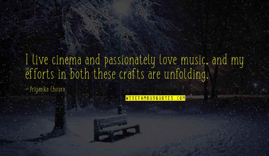 Chopra Love Quotes By Priyanka Chopra: I live cinema and passionately love music, and