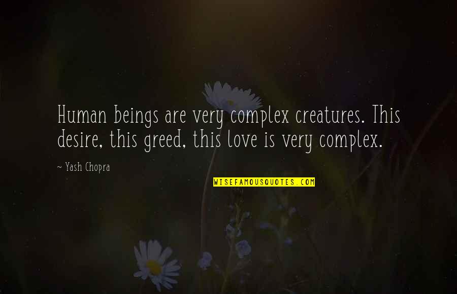 Chopra Love Quotes By Yash Chopra: Human beings are very complex creatures. This desire,