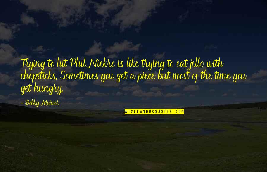 Chopsticks Quotes By Bobby Murcer: Trying to hit Phil Niekro is like trying Chopsticks Quotes By Bobby Murcer: Trying to hit Phil Niekro is like trying