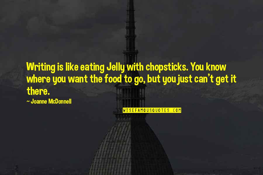 Chopsticks Quotes By Joanne McDonnell: Writing is like eating Jelly with chopsticks. You Chopsticks Quotes By Joanne McDonnell: Writing is like eating Jelly with chopsticks. You