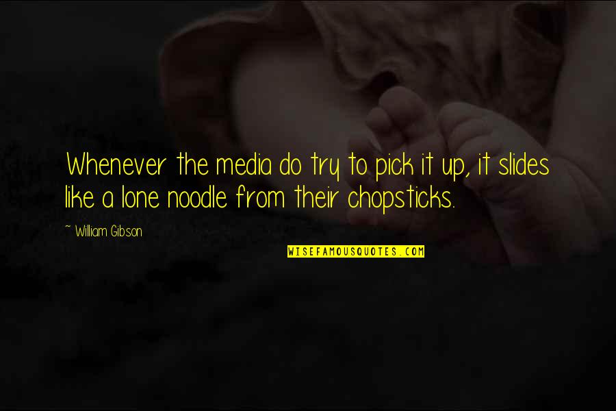 Chopsticks Quotes By William Gibson: Whenever the media do try to pick it Chopsticks Quotes By William Gibson: Whenever the media do try to pick it