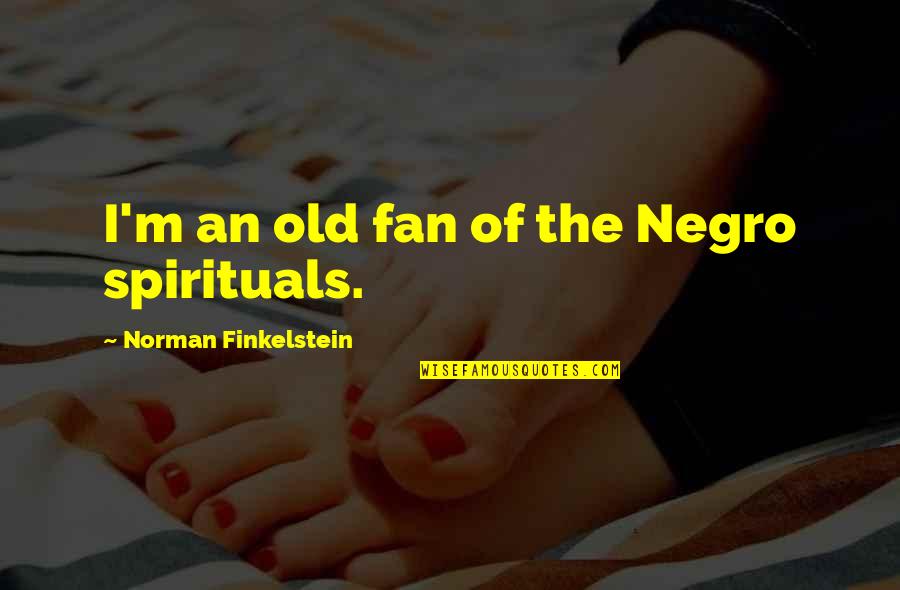 Choque Anafilactico Quotes By Norman Finkelstein: I'm an old fan of the Negro spirituals.