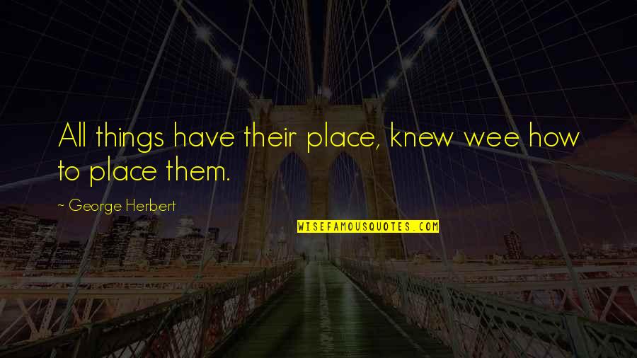 Choquehuanca Inauguration Quotes By George Herbert: All things have their place, knew wee how Choquehuanca Inauguration Quotes By George Herbert: All things have their place, knew wee how