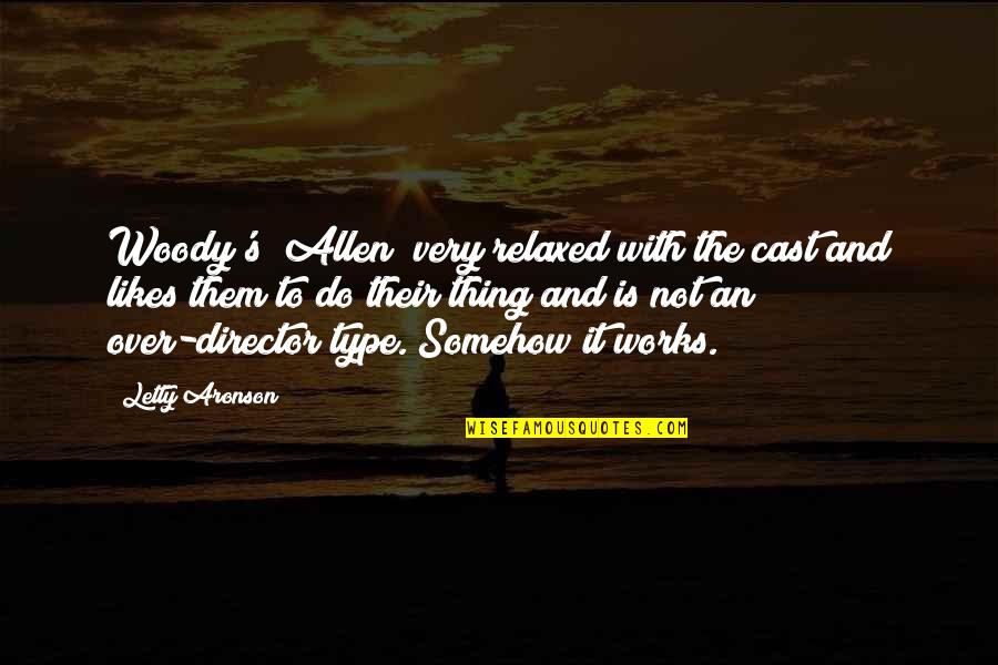 Choquehuanca Inauguration Quotes By Letty Aronson: Woody's [Allen] very relaxed with the cast and