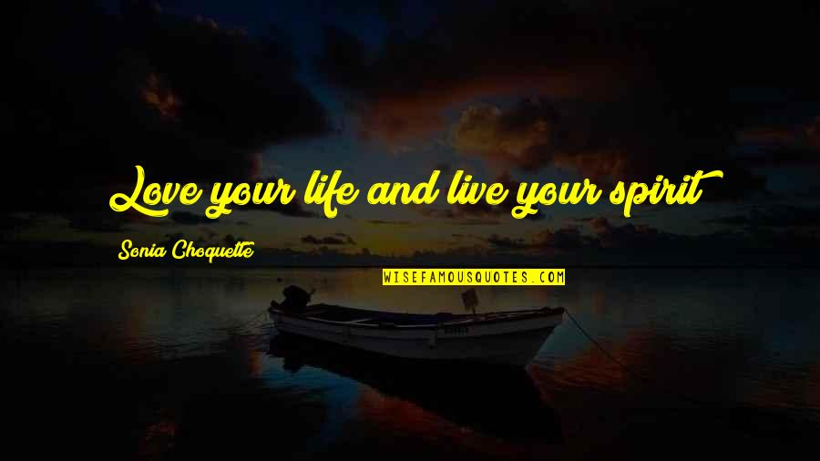 Choquette Quotes By Sonia Choquette: Love your life and live your spirit!